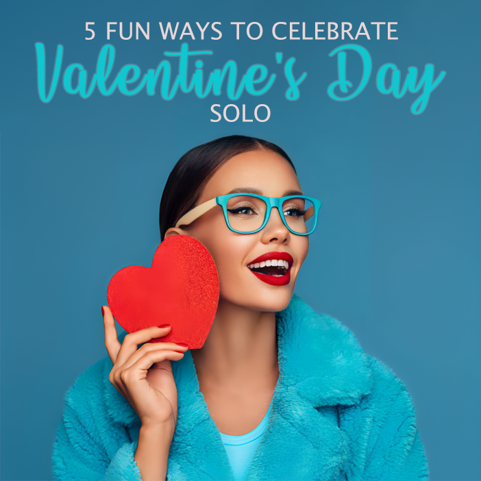 5 Fun Ways to Celebrate Valentine's Day Solo