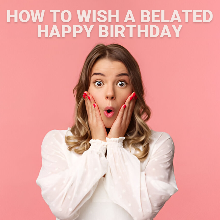 How to Wish a Belated Happy Birthday